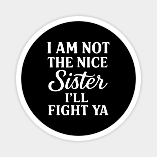 I Am Not The Nice Sister I’ll Fight Ya – Funny Bold Sister Quote Magnet